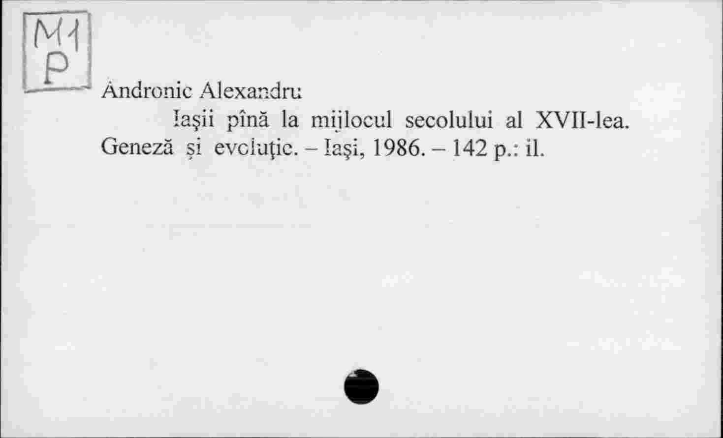 ﻿Andronic Alexandru
laçii pînâ la miilocul secolului al XVII-lea.
Genezâ si evclutic. - Ia§i, 1986. - 142 p.: il.